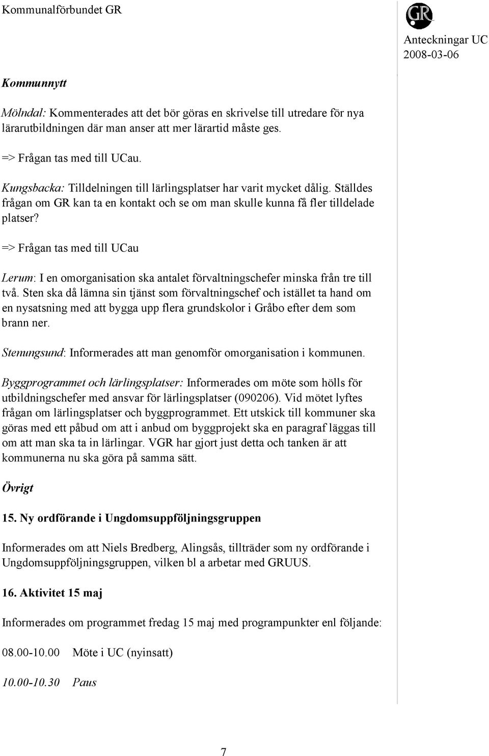 => Frågan tas med till UCau Lerum: I en omorganisation ska antalet förvaltningschefer minska från tre till två.