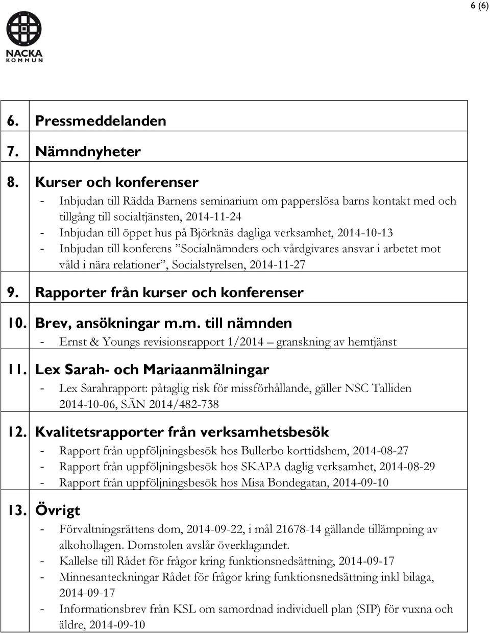2014-10-13 - Inbjudan till konferens Socialnämnders och vårdgivares ansvar i arbetet mot våld i nära relationer, Socialstyrelsen, 2014-11-27 9. Rapporter från kurser och konferenser 10.