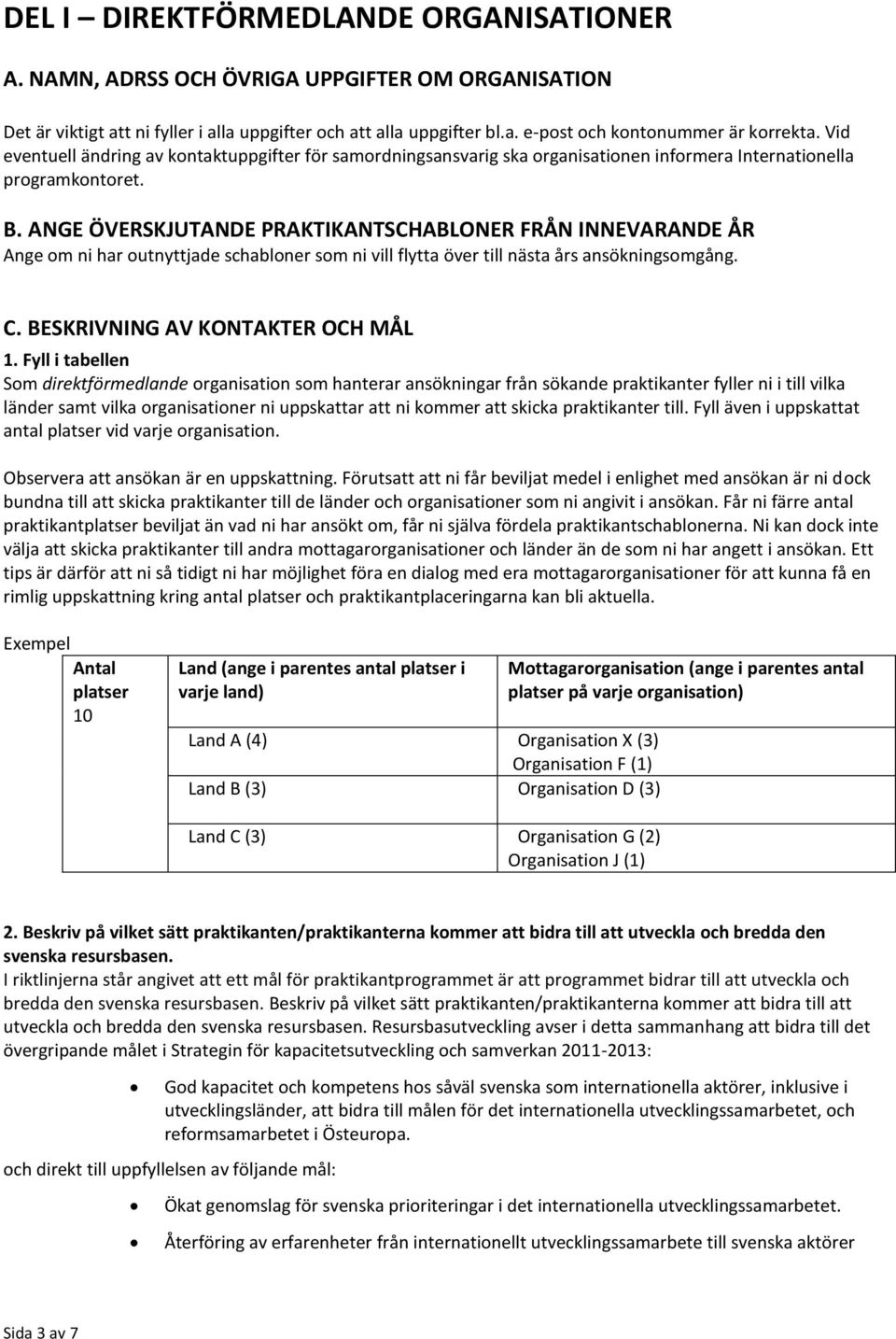 ANGE ÖVERSKJUTANDE PRAKTIKANTSCHABLONER FRÅN INNEVARANDE ÅR Ange om ni har outnyttjade schabloner som ni vill flytta över till nästa års ansökningsomgång. C. BESKRIVNING AV KONTAKTER OCH MÅL 1.