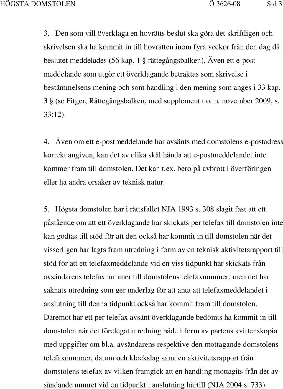 Även ett e-postmeddelande som utgör ett överklagande betraktas som skrivelse i bestämmelsens mening och som handling i den mening som anges i 33 kap. 3 (se Fitger, Rättegångsbalken, med supplement t.