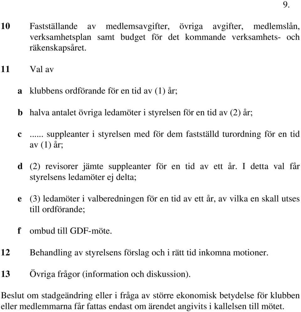.. suppleanter i styrelsen med för dem fastställd turordning för en tid av (1) år; d (2) revisorer jämte suppleanter för en tid av ett år.