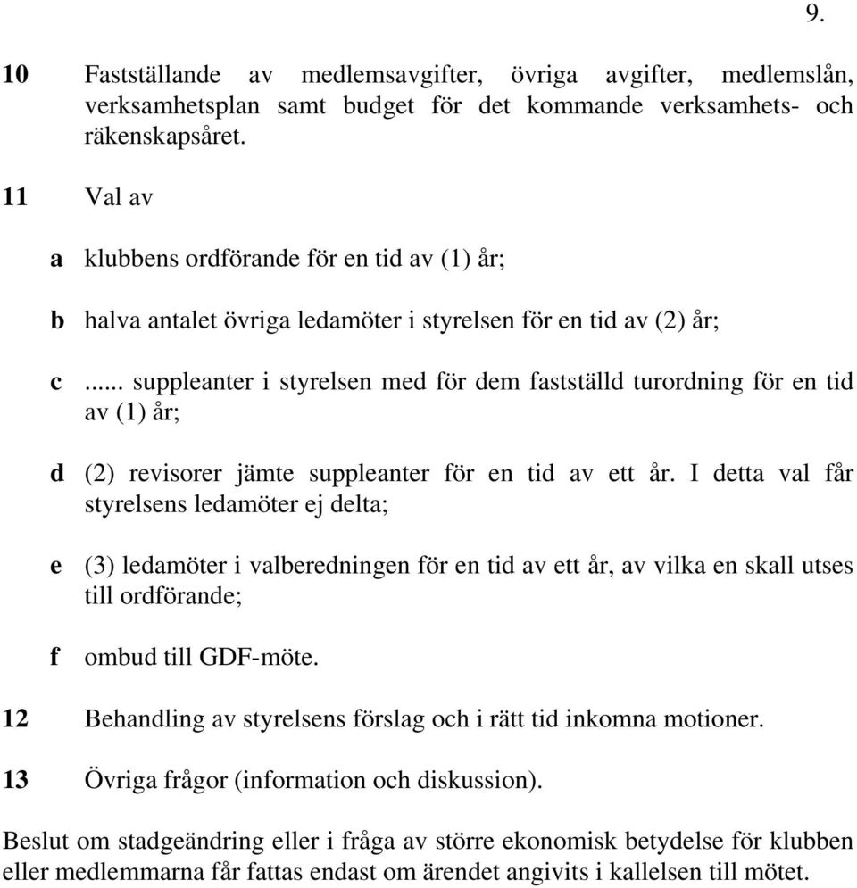 .. suppleanter i styrelsen med för dem fastställd turordning för en tid av (1) år; d (2) revisorer jämte suppleanter för en tid av ett år.