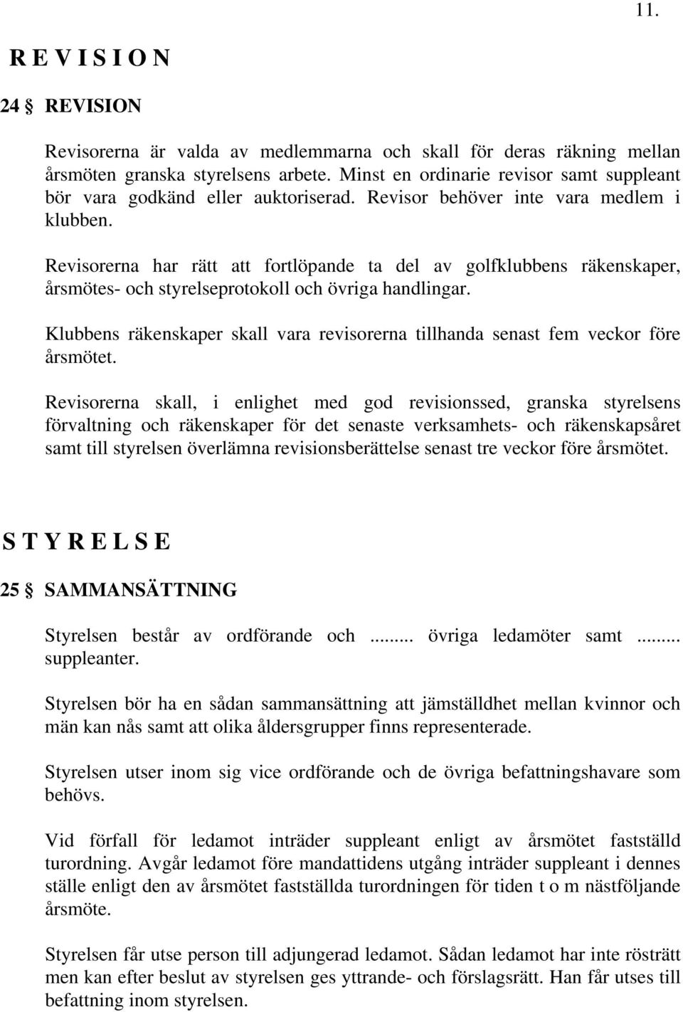 Revisorerna har rätt att fortlöpande ta del av golfklubbens räkenskaper, årsmötes- och styrelseprotokoll och övriga handlingar.