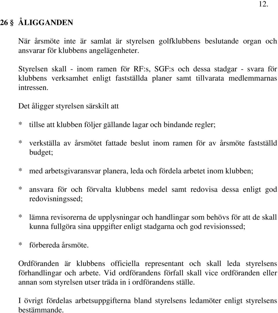 Det åligger styrelsen särskilt att * tillse att klubben följer gällande lagar och bindande regler; * verkställa av årsmötet fattade beslut inom ramen för av årsmöte fastställd budget; * med