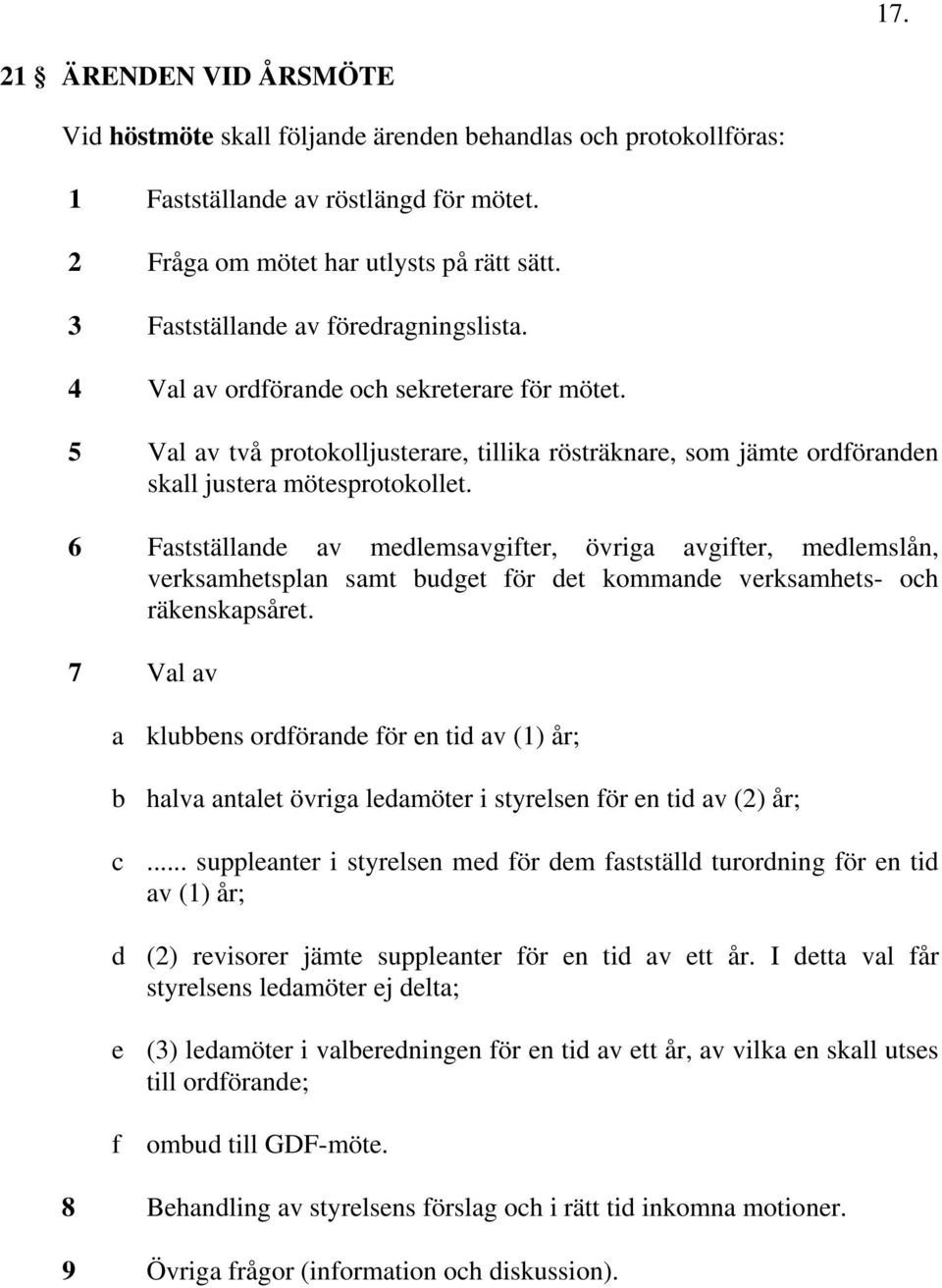 6 Fastställande av medlemsavgifter, övriga avgifter, medlemslån, verksamhetsplan samt budget för det kommande verksamhets- och räkenskapsåret.