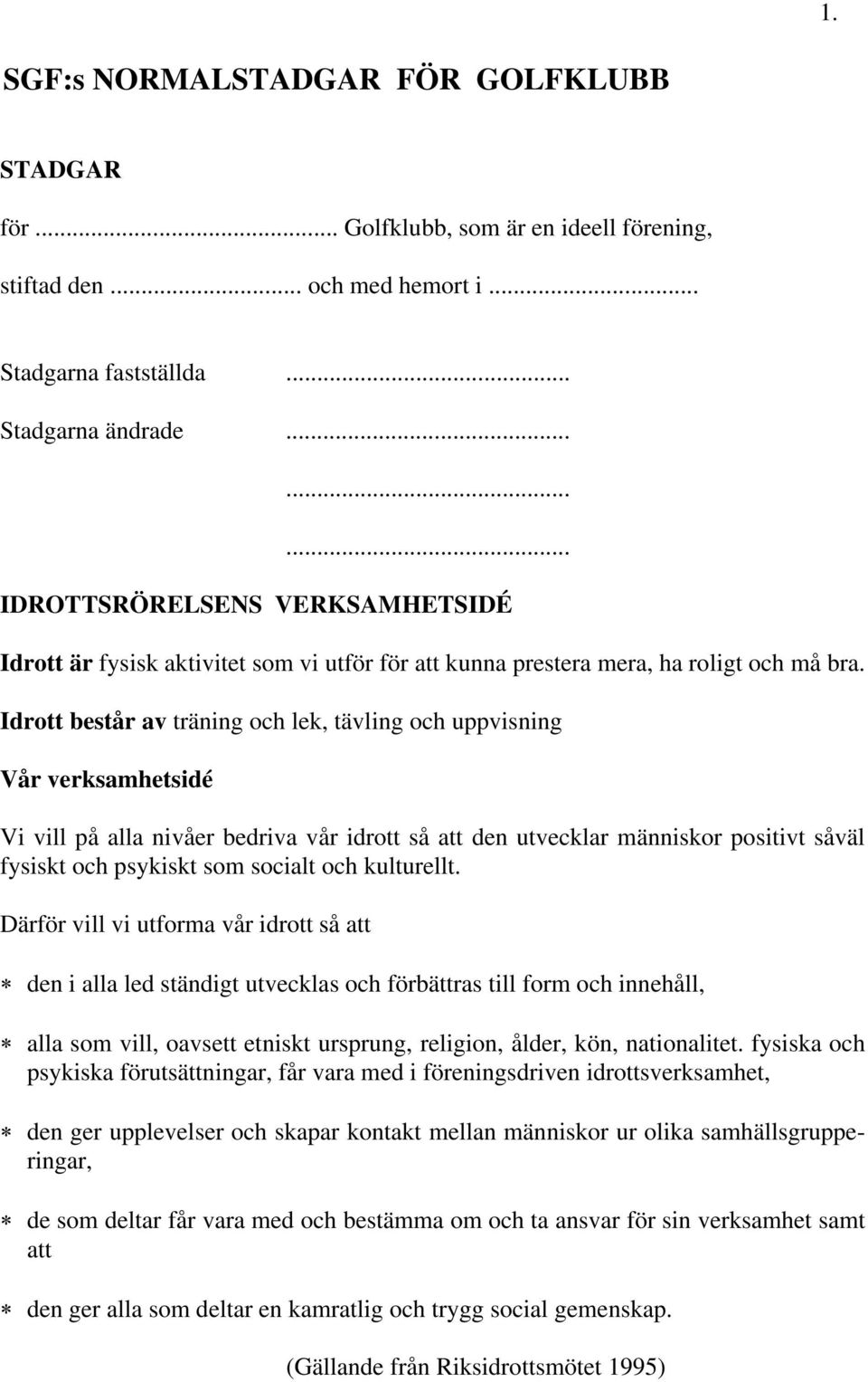 Idrott består av träning och lek, tävling och uppvisning Vår verksamhetsidé Vi vill på alla nivåer bedriva vår idrott så att den utvecklar människor positivt såväl fysiskt och psykiskt som socialt