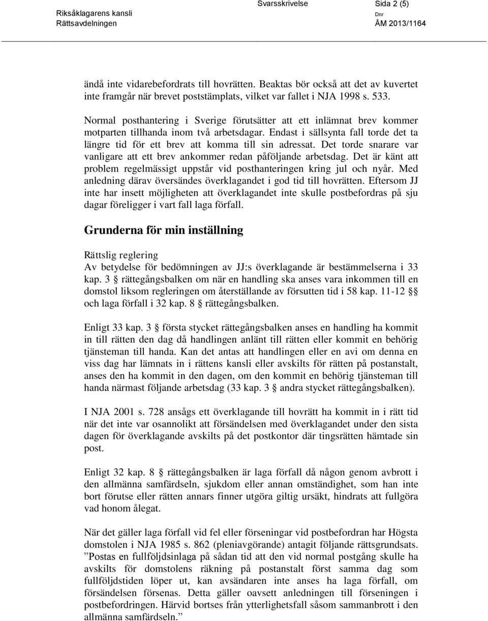 Endast i sällsynta fall torde det ta längre tid för ett brev att komma till sin adressat. Det torde snarare var vanligare att ett brev ankommer redan påföljande arbetsdag.