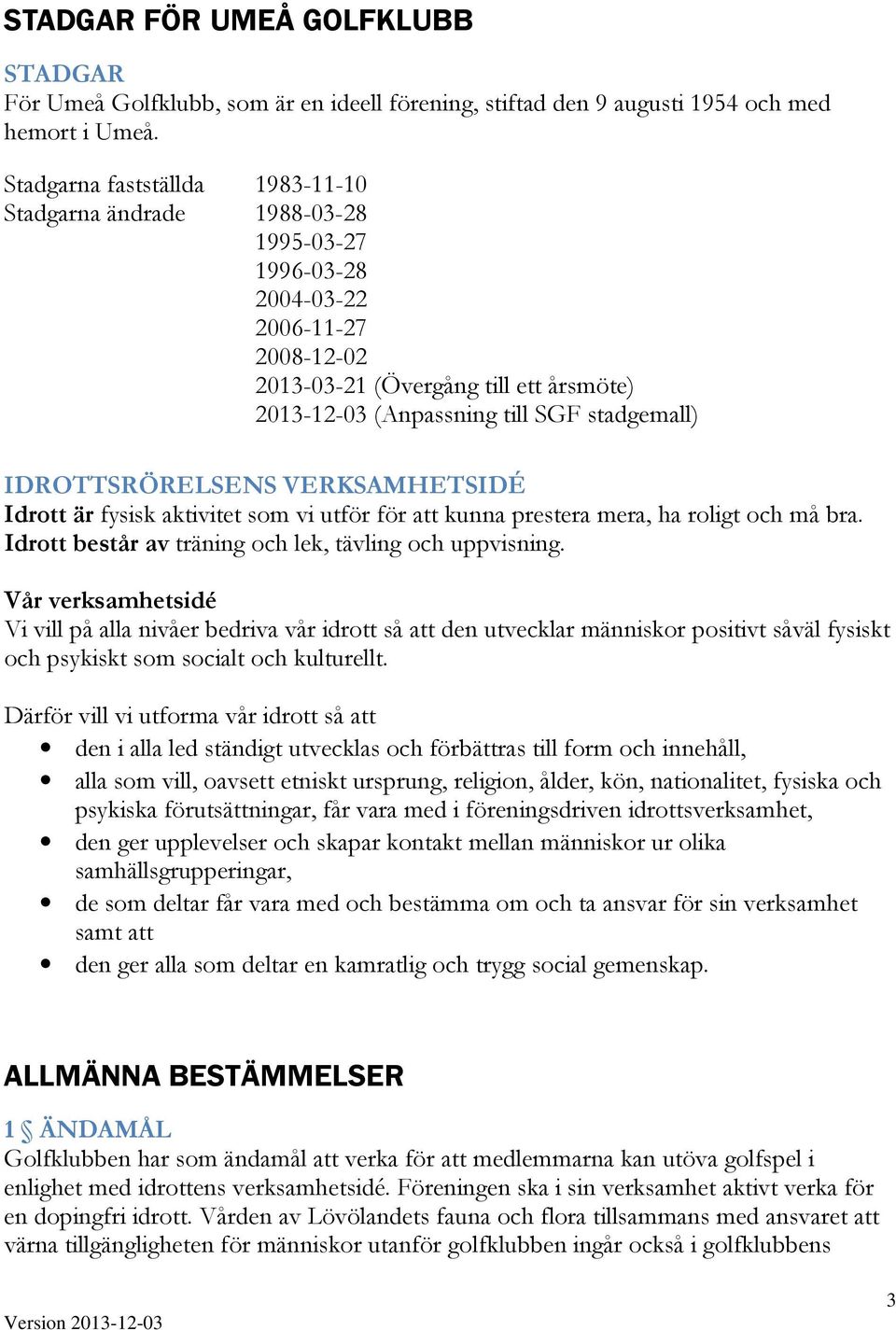IDROTTSRÖRELSENS VERKSAMHETSIDÉ Idrott är fysisk aktivitet som vi utför för att kunna prestera mera, ha roligt och må bra. Idrott består av träning och lek, tävling och uppvisning.