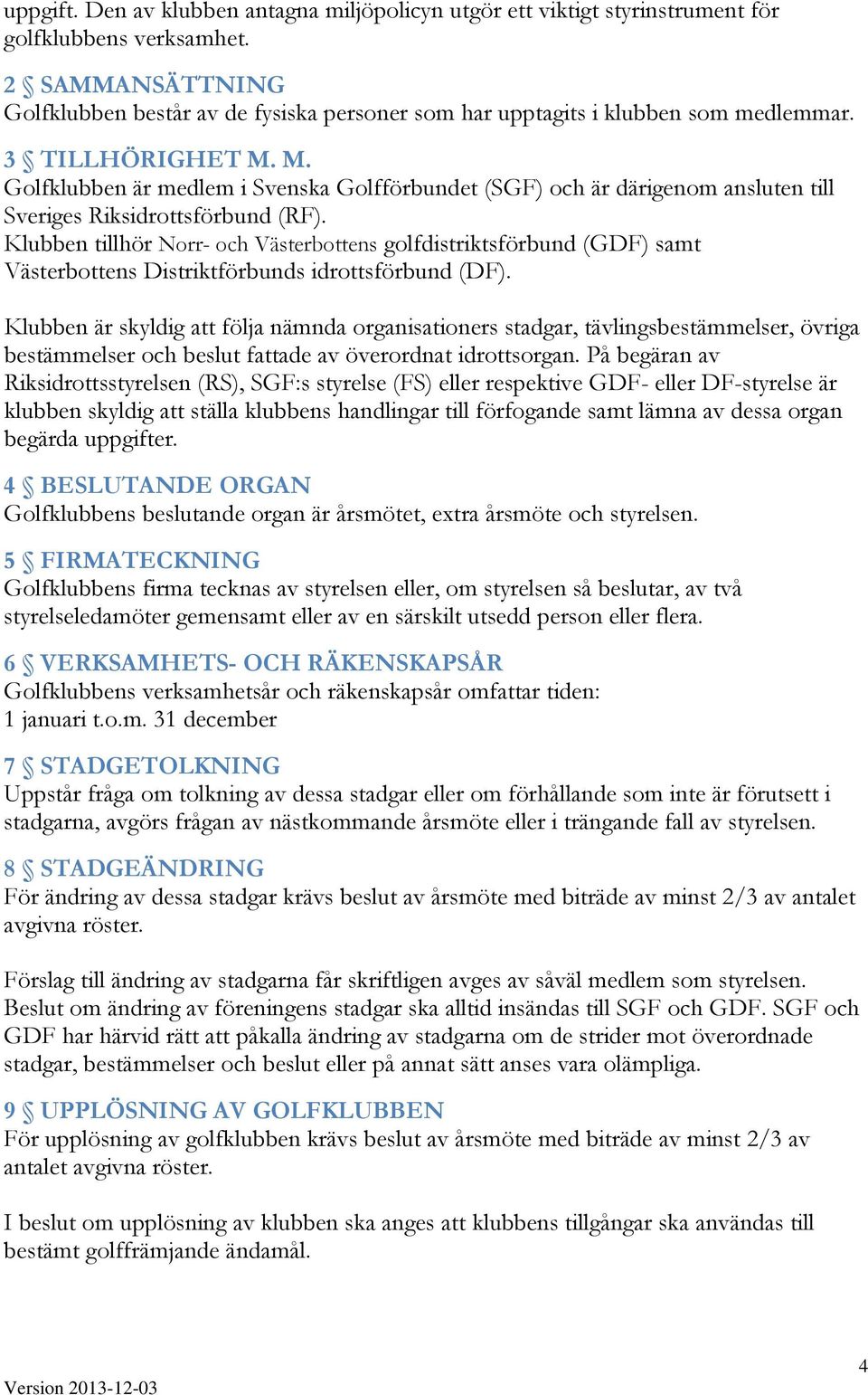 M. Golfklubben är medlem i Svenska Golfförbundet (SGF) och är därigenom ansluten till Sveriges Riksidrottsförbund (RF).
