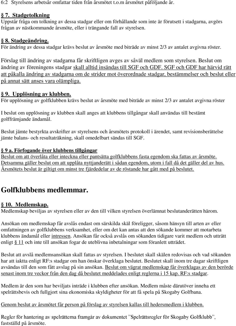 Stadgeändring. För ändring av dessa stadgar krävs beslut av årsmöte med biträde av minst 2/3 av antalet avgivna röster.