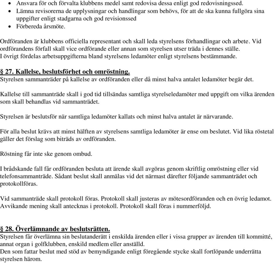 Ordföranden är klubbens officiella representant och skall leda styrelsens förhandlingar och arbete.
