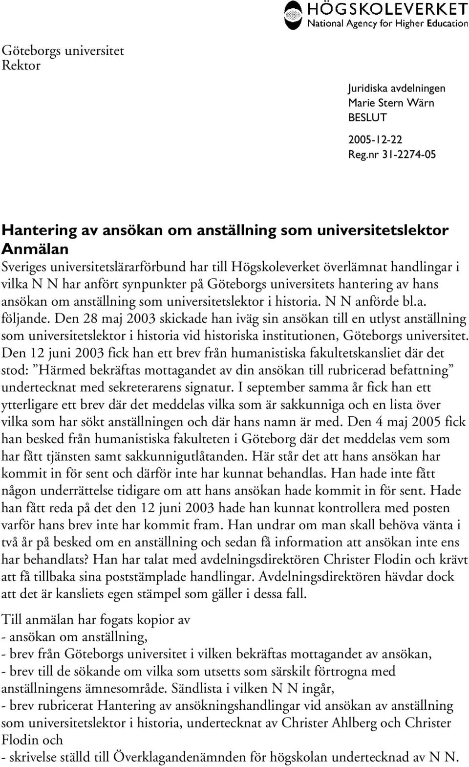 Den 28 maj 2003 skickade han iväg sin ansökan till en utlyst anställning som universitetslektor i historia vid historiska institutionen, Göteborgs universitet.