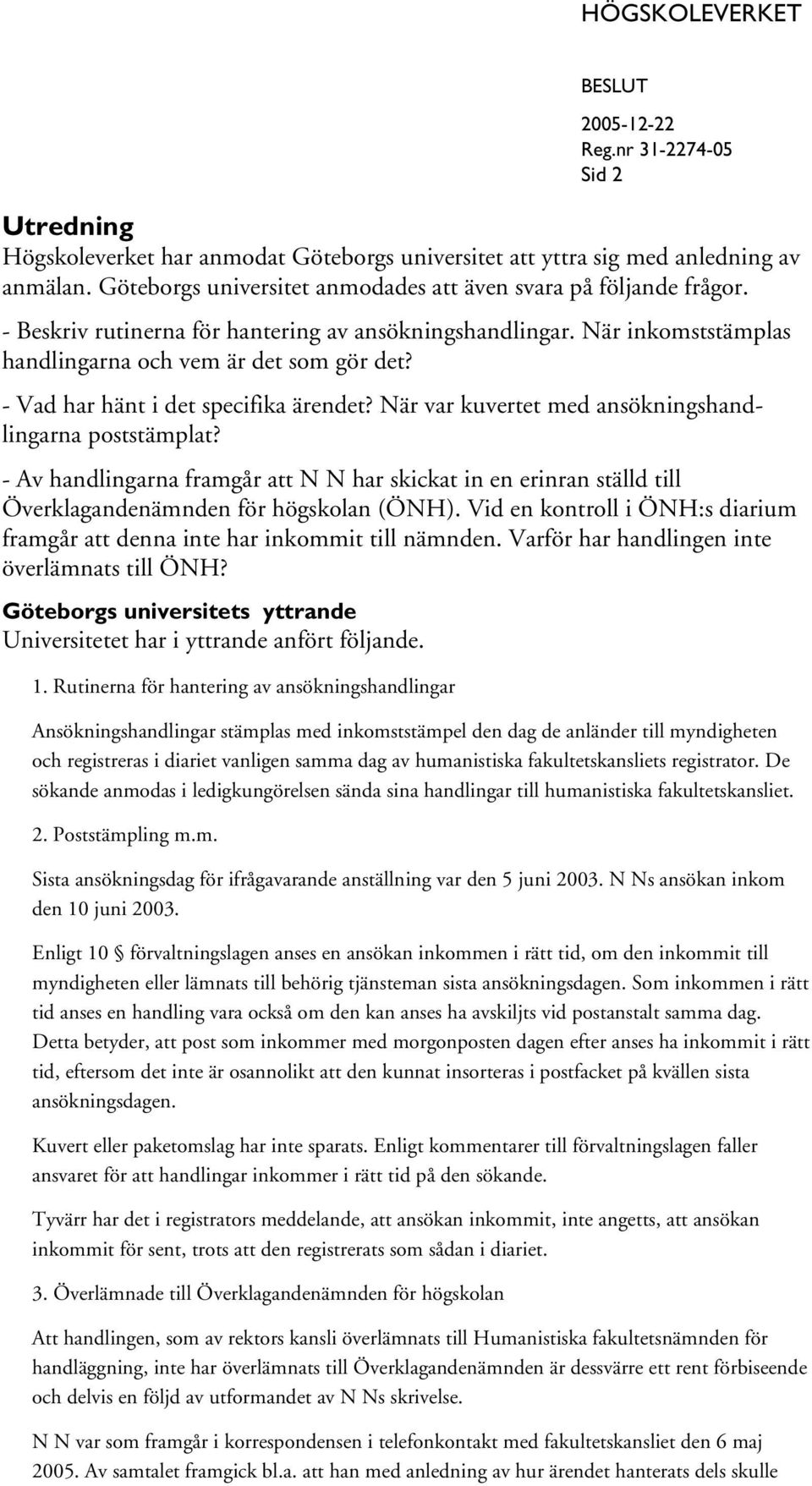 När var kuvertet med ansökningshandlingarna poststämplat? - Av handlingarna framgår att N N har skickat in en erinran ställd till Överklagandenämnden för högskolan (ÖNH).