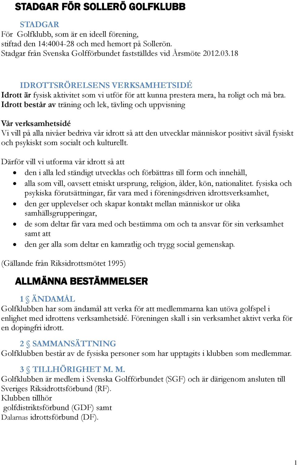 Idrott består av träning och lek, tävling och uppvisning Vår verksamhetsidé Vi vill på alla nivåer bedriva vår idrott så att den utvecklar människor positivt såväl fysiskt och psykiskt som socialt