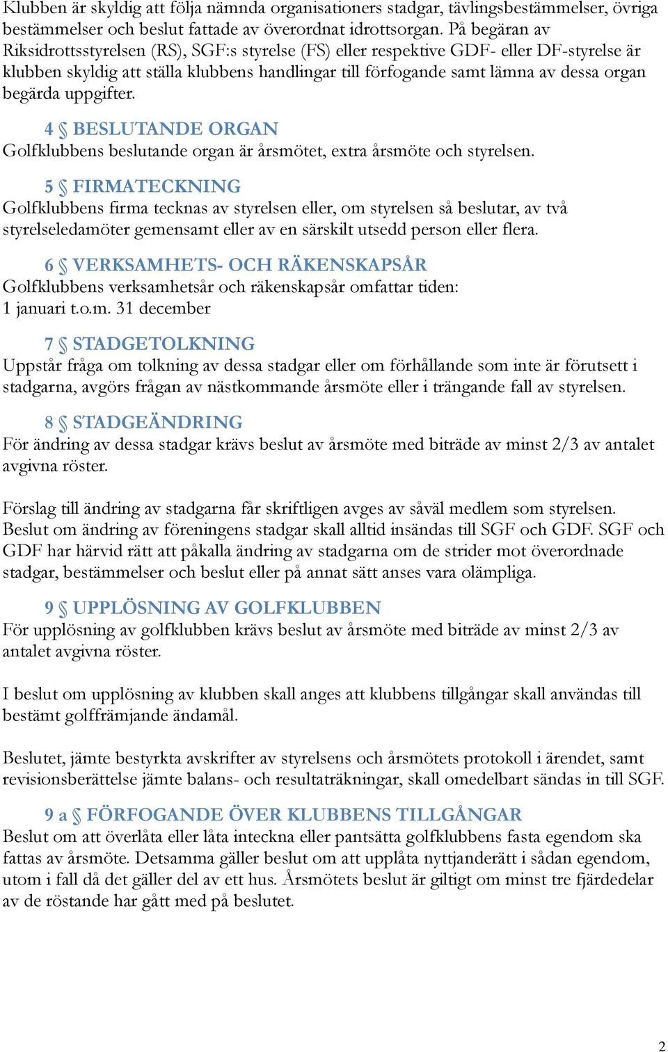 begärda uppgifter. 4 BESLUTANDE ORGAN Golfklubbens beslutande organ är årsmötet, extra årsmöte och styrelsen.