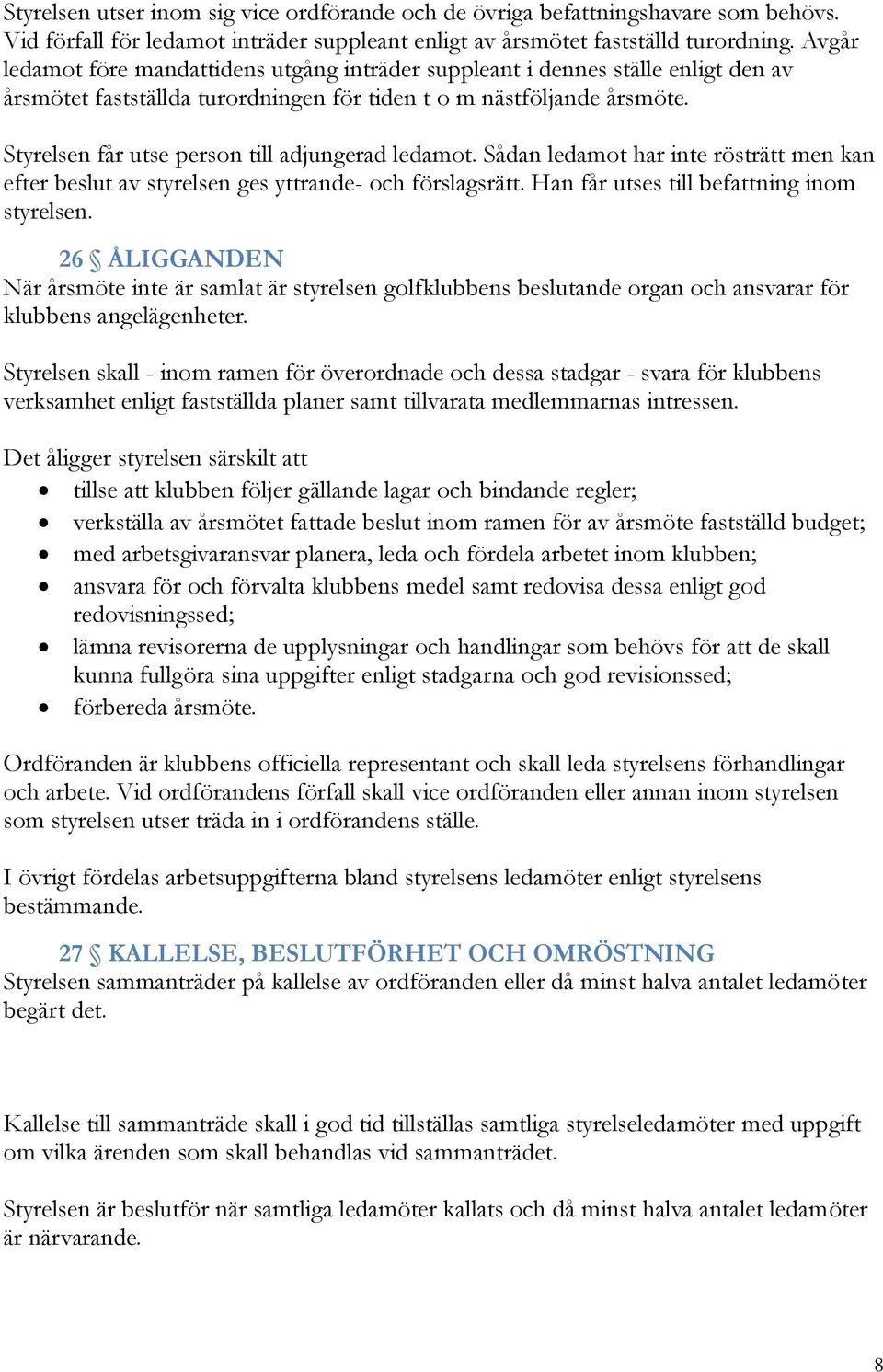 Styrelsen får utse person till adjungerad ledamot. Sådan ledamot har inte rösträtt men kan efter beslut av styrelsen ges yttrande- och förslagsrätt. Han får utses till befattning inom styrelsen.