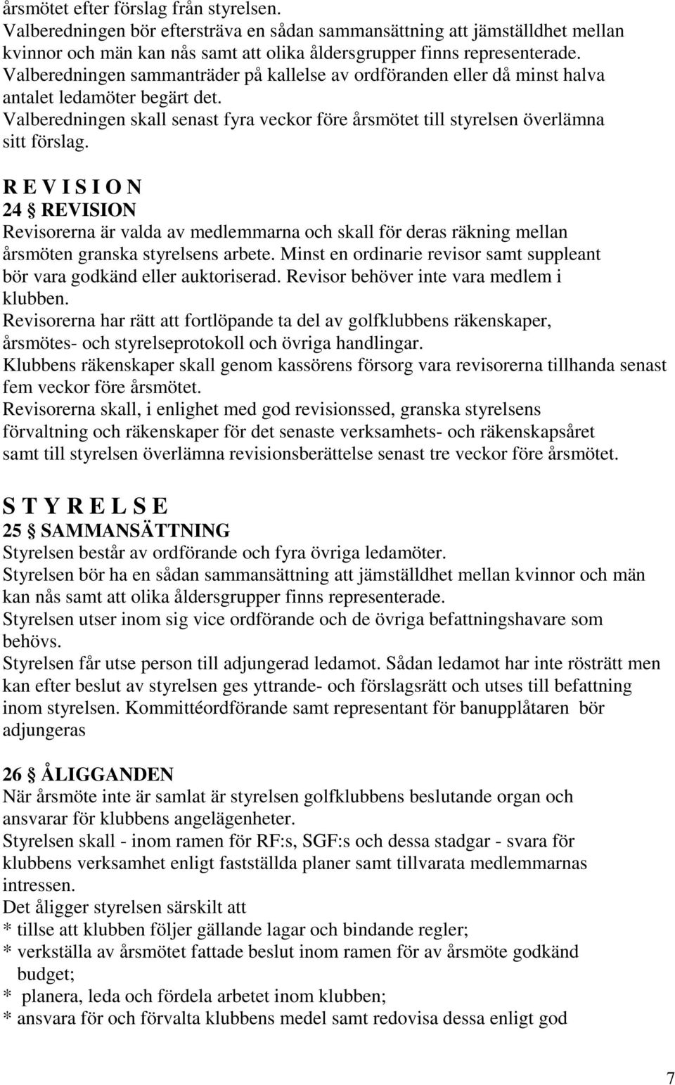 R E V I S I O N 24 REVISION Revisorerna är valda av medlemmarna och skall för deras räkning mellan årsmöten granska styrelsens arbete.