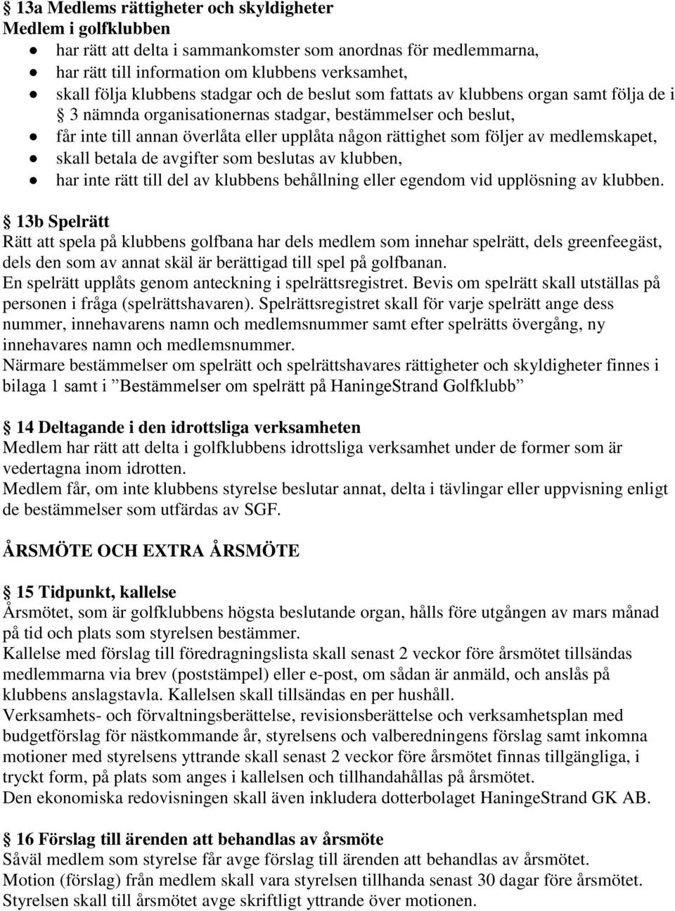 av medlemskapet, skall betala de avgifter som beslutas av klubben, har inte rätt till del av klubbens behållning eller egendom vid upplösning av klubben.