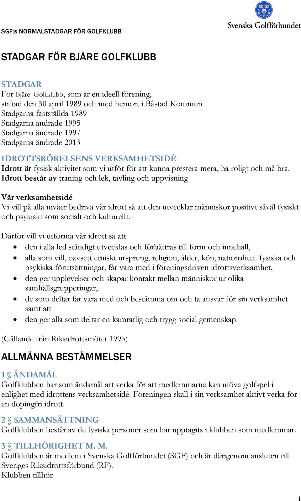 Idrott består av träning och lek, tävling och uppvisning Vår verksamhetsidé Vi vill på alla nivåer bedriva vår idrott så att den utvecklar människor positivt såväl fysiskt och psykiskt som socialt