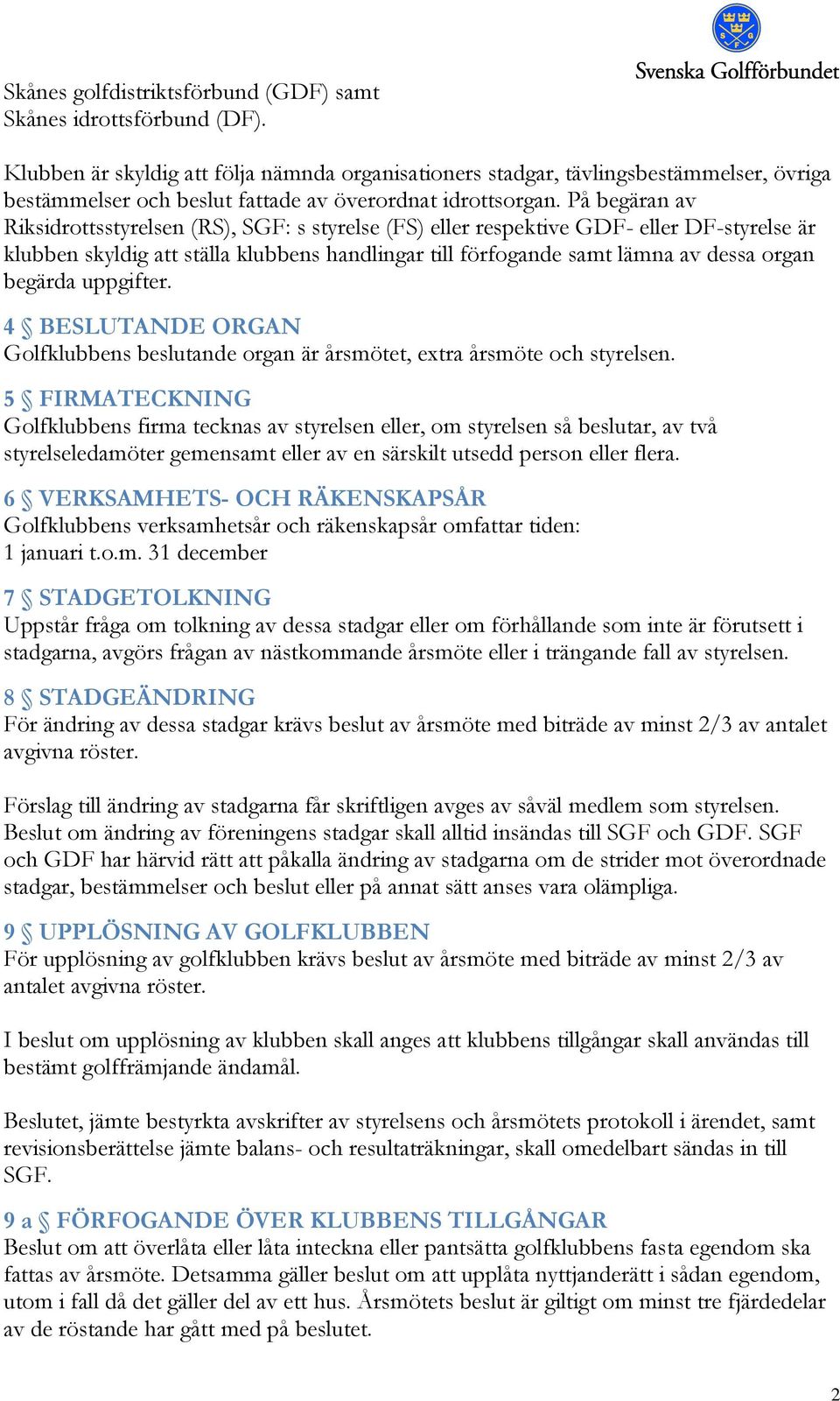 På begäran av Riksidrottsstyrelsen (RS), SGF: s styrelse (FS) eller respektive GDF- eller DF-styrelse är klubben skyldig att ställa klubbens handlingar till förfogande samt lämna av dessa organ
