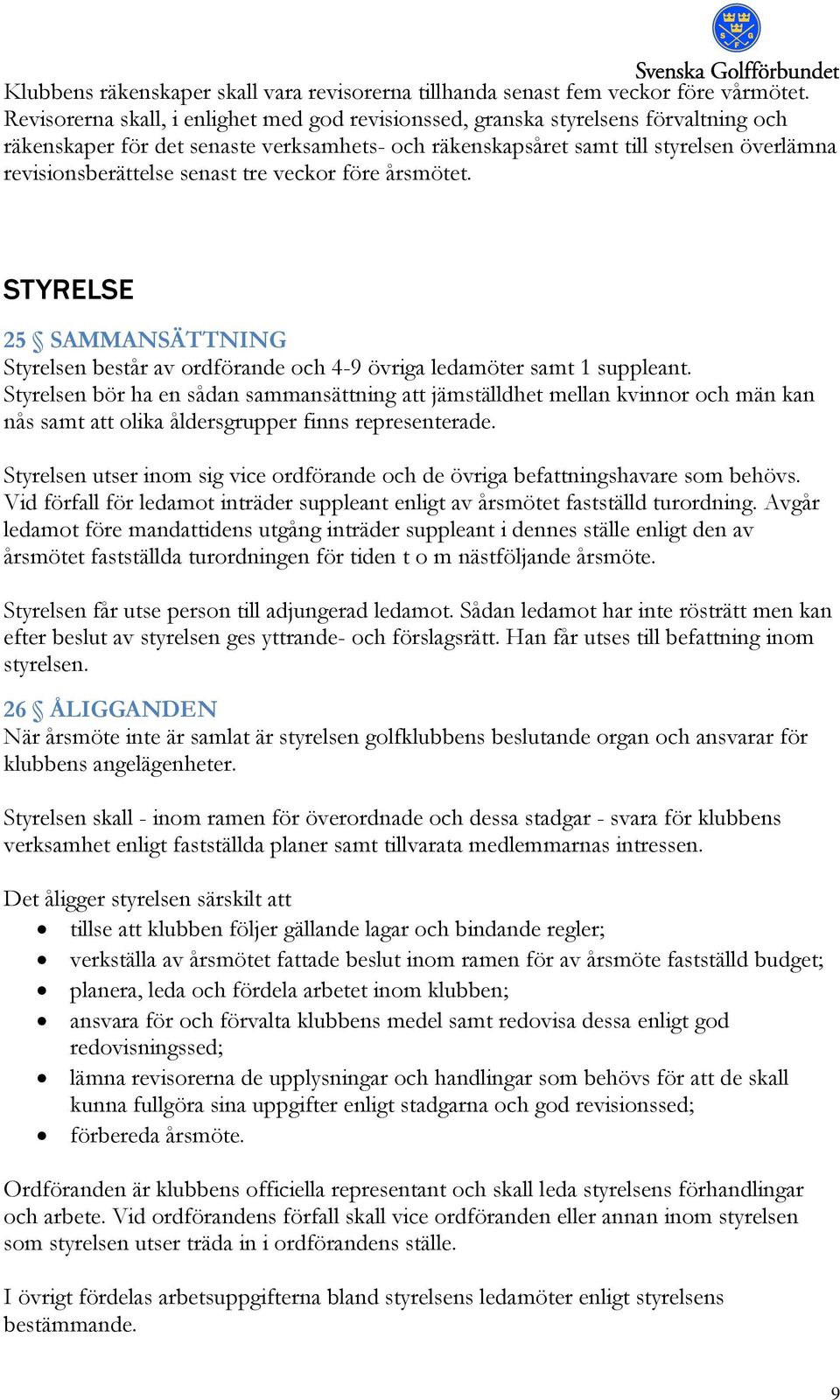 senast tre veckor före årsmötet. STYRELSE 25 SAMMANSÄTTNING Styrelsen består av ordförande och 4-9 övriga ledamöter samt 1 suppleant.