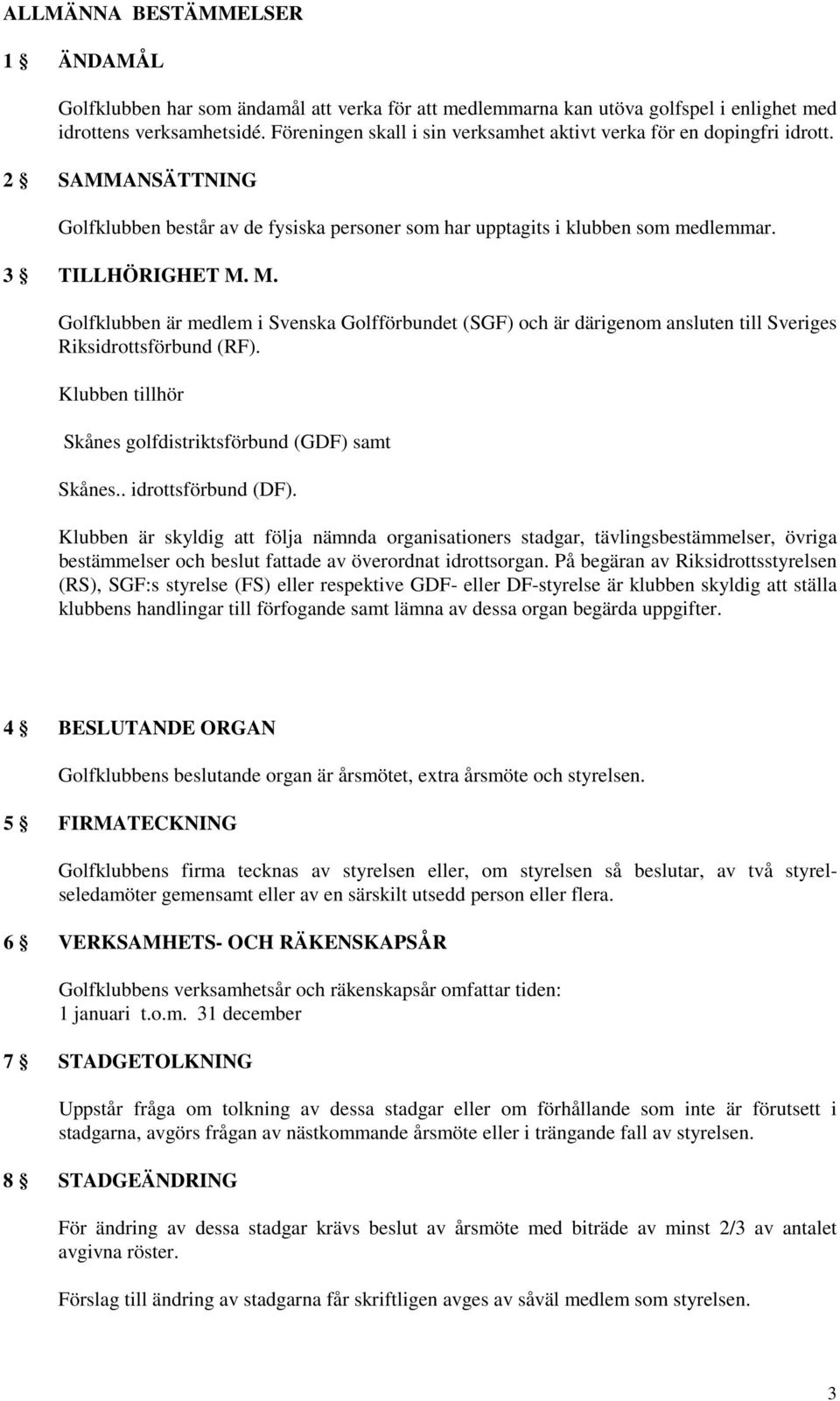 M. Golfklubben är medlem i Svenska Golfförbundet (SGF) och är därigenom ansluten till Sveriges Riksidrottsförbund (RF). Klubben tillhör Skånes golfdistriktsförbund (GDF) samt Skånes.