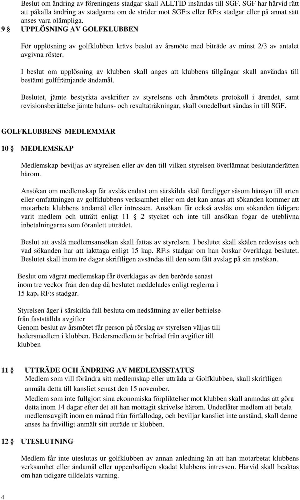 9 UPPLÖSNING AV GOLFKLUBBEN För upplösning av golfklubben krävs beslut av årsmöte med biträde av minst 2/3 av antalet avgivna röster.