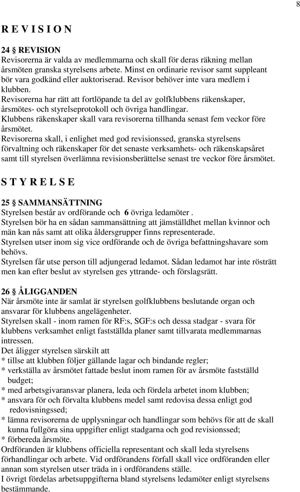 Revisorerna har rätt att fortlöpande ta del av golfklubbens räkenskaper, årsmötes- och styrelseprotokoll och övriga handlingar.