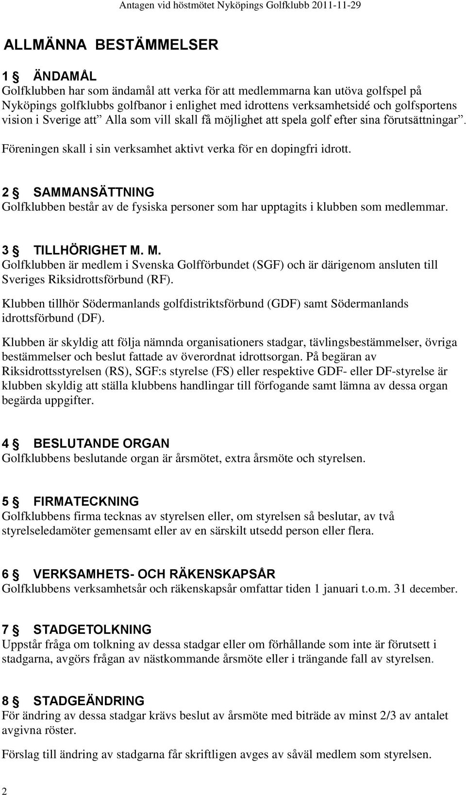 2 SAMMANSÄTTNING Golfklubben består av de fysiska personer som har upptagits i klubben som medlemmar. 3 TILLHÖRIGHET M.