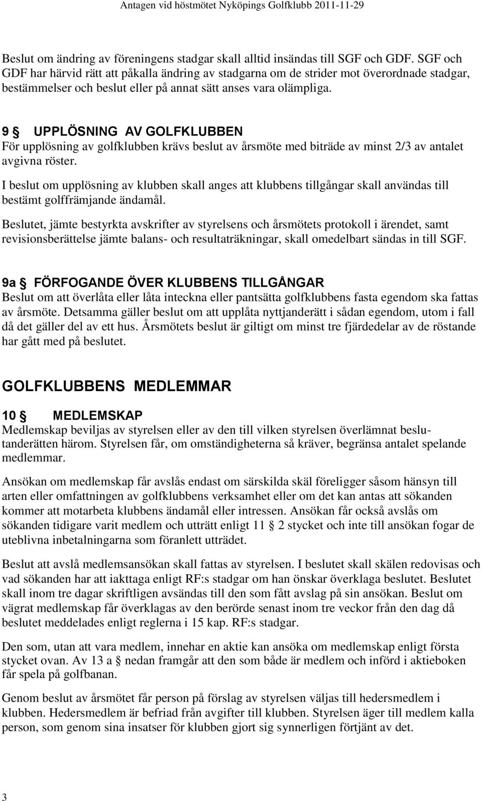 9 UPPLÖSNING AV GOLFKLUBBEN För upplösning av golfklubben krävs beslut av årsmöte med biträde av minst 2/3 av antalet avgivna röster.