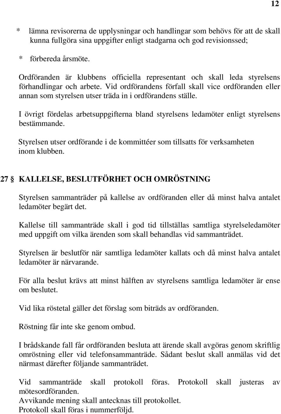 Vid ordförandens förfall skall vice ordföranden eller annan som styrelsen utser träda in i ordförandens ställe.