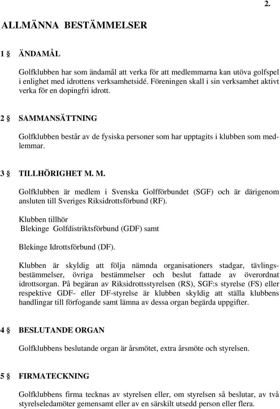 M. Golfklubben är medlem i Svenska Golfförbundet (SGF) och är därigenom ansluten till Sveriges Riksidrottsförbund (RF).