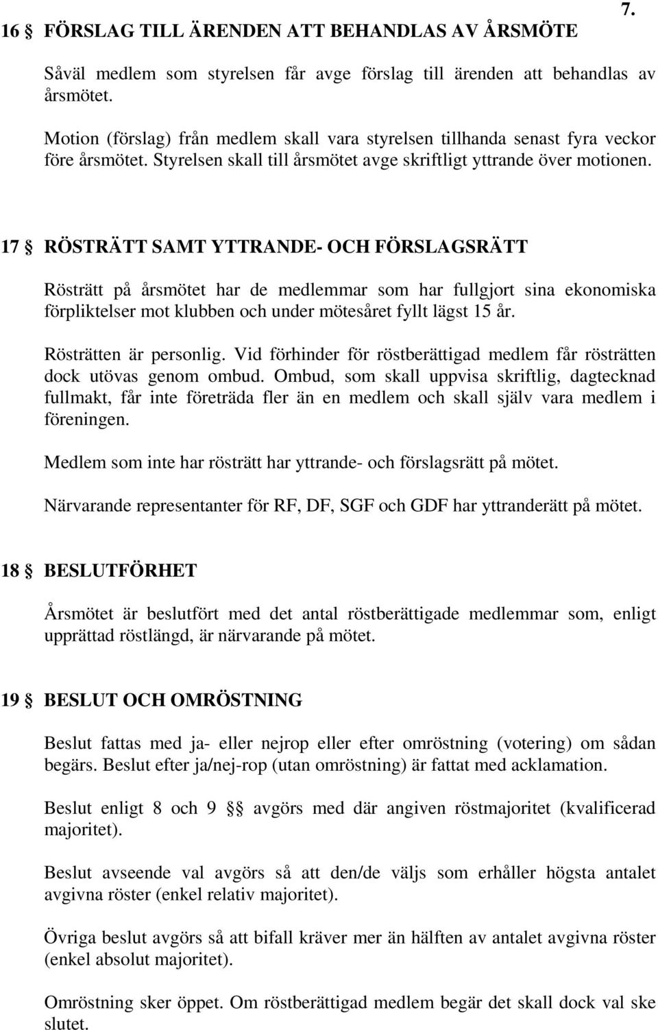 17 RÖSTRÄTT SAMT YTTRANDE- OCH FÖRSLAGSRÄTT Rösträtt på årsmötet har de medlemmar som har fullgjort sina ekonomiska förpliktelser mot klubben och under mötesåret fyllt lägst 15 år.