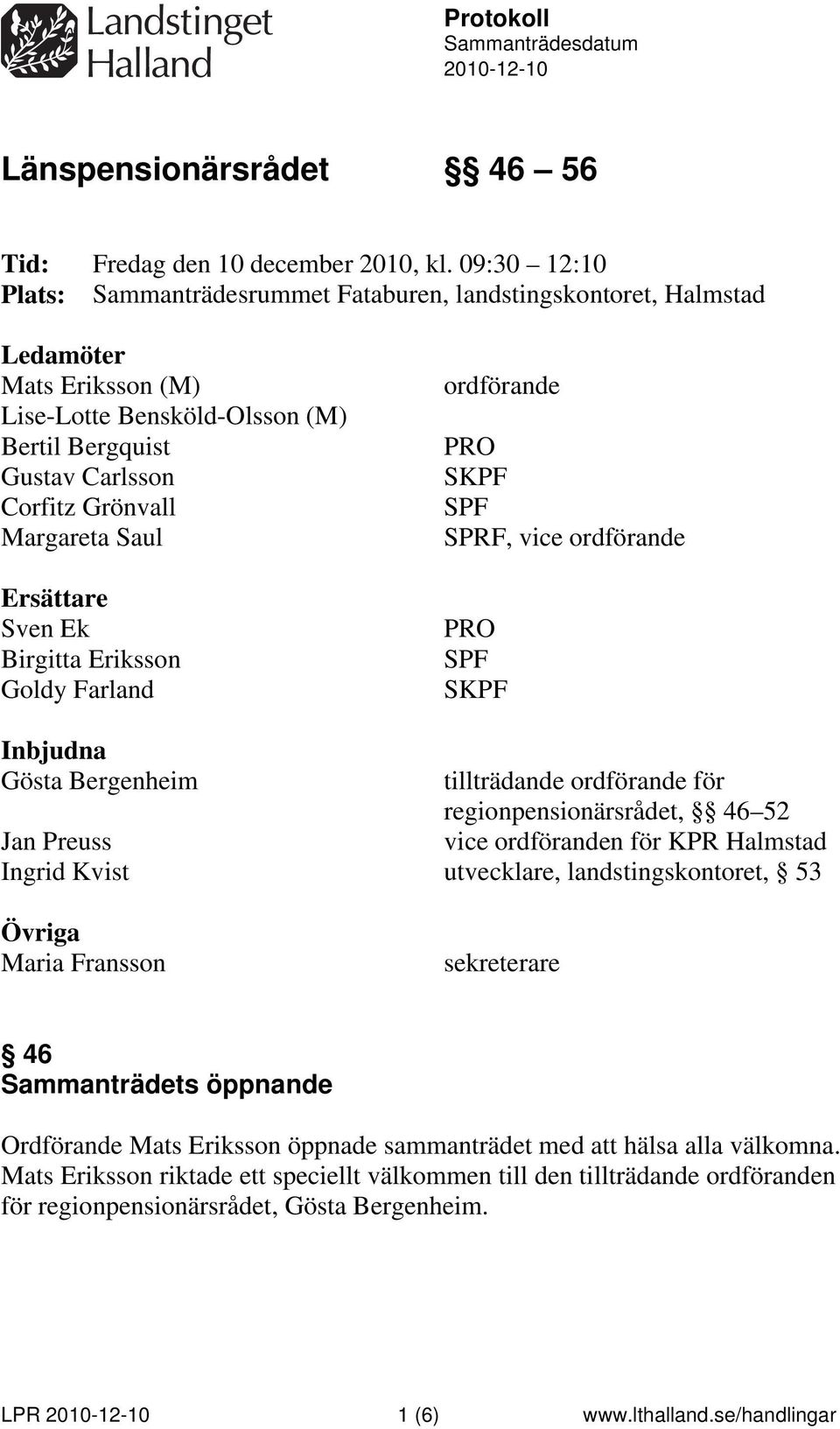 Saul Ersättare Sven Ek Birgitta Eriksson Goldy Farland ordförande PRO SKPF SPF SPRF, vice ordförande PRO SPF SKPF Inbjudna Gösta Bergenheim tillträdande ordförande för regionpensionärsrådet, 46 52