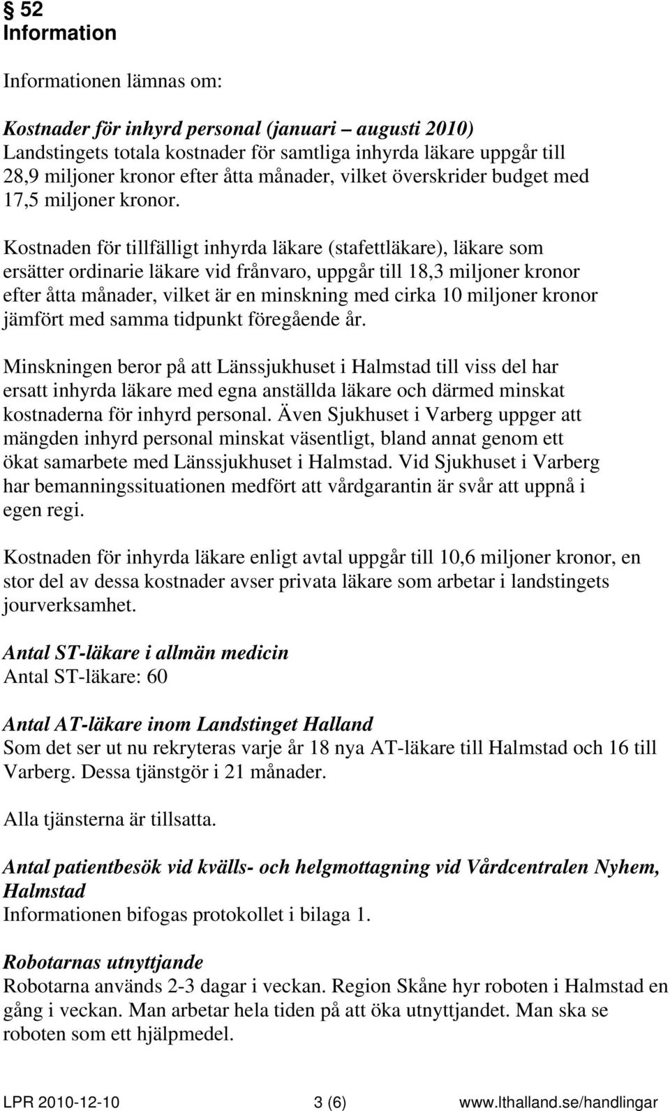 Kostnaden för tillfälligt inhyrda läkare (stafettläkare), läkare som ersätter ordinarie läkare vid frånvaro, uppgår till 18,3 miljoner kronor efter åtta månader, vilket är en minskning med cirka 10