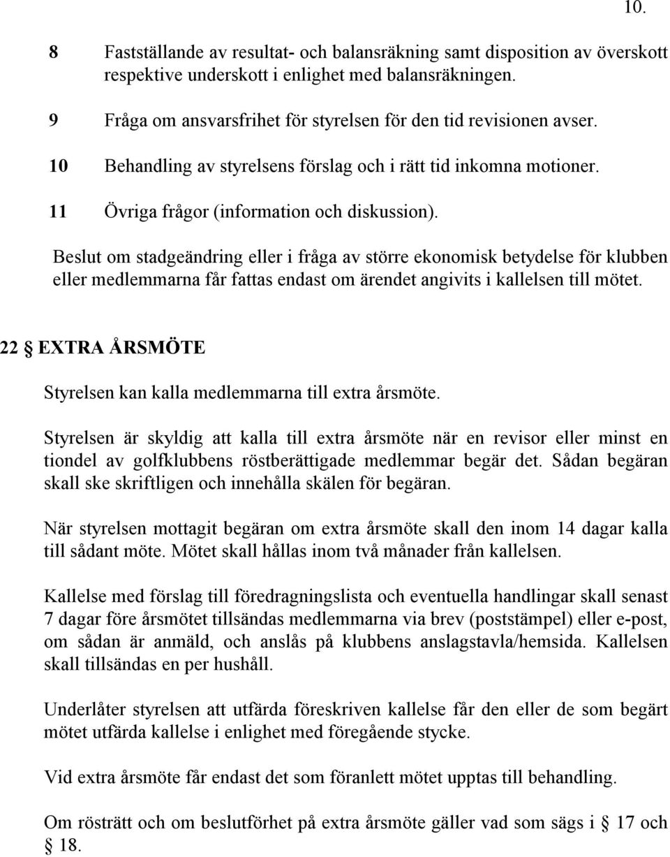 Beslut om stadgeändring eller i fråga av större ekonomisk betydelse för klubben eller medlemmarna får fattas endast om ärendet angivits i kallelsen till mötet. 10.