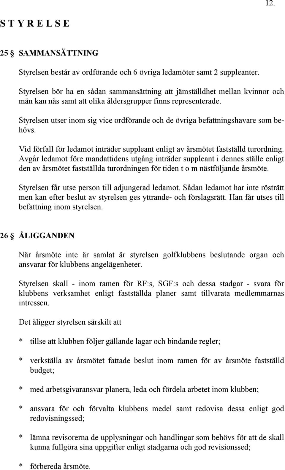 Styrelsen utser inom sig vice ordförande och de övriga befattningshavare som behövs. Vid förfall för ledamot inträder suppleant enligt av årsmötet fastställd turordning.