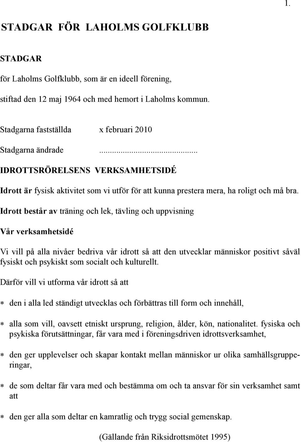 Idrott består av träning och lek, tävling och uppvisning Vår verksamhetsidé Vi vill på alla nivåer bedriva vår idrott så att den utvecklar människor positivt såväl fysiskt och psykiskt som socialt