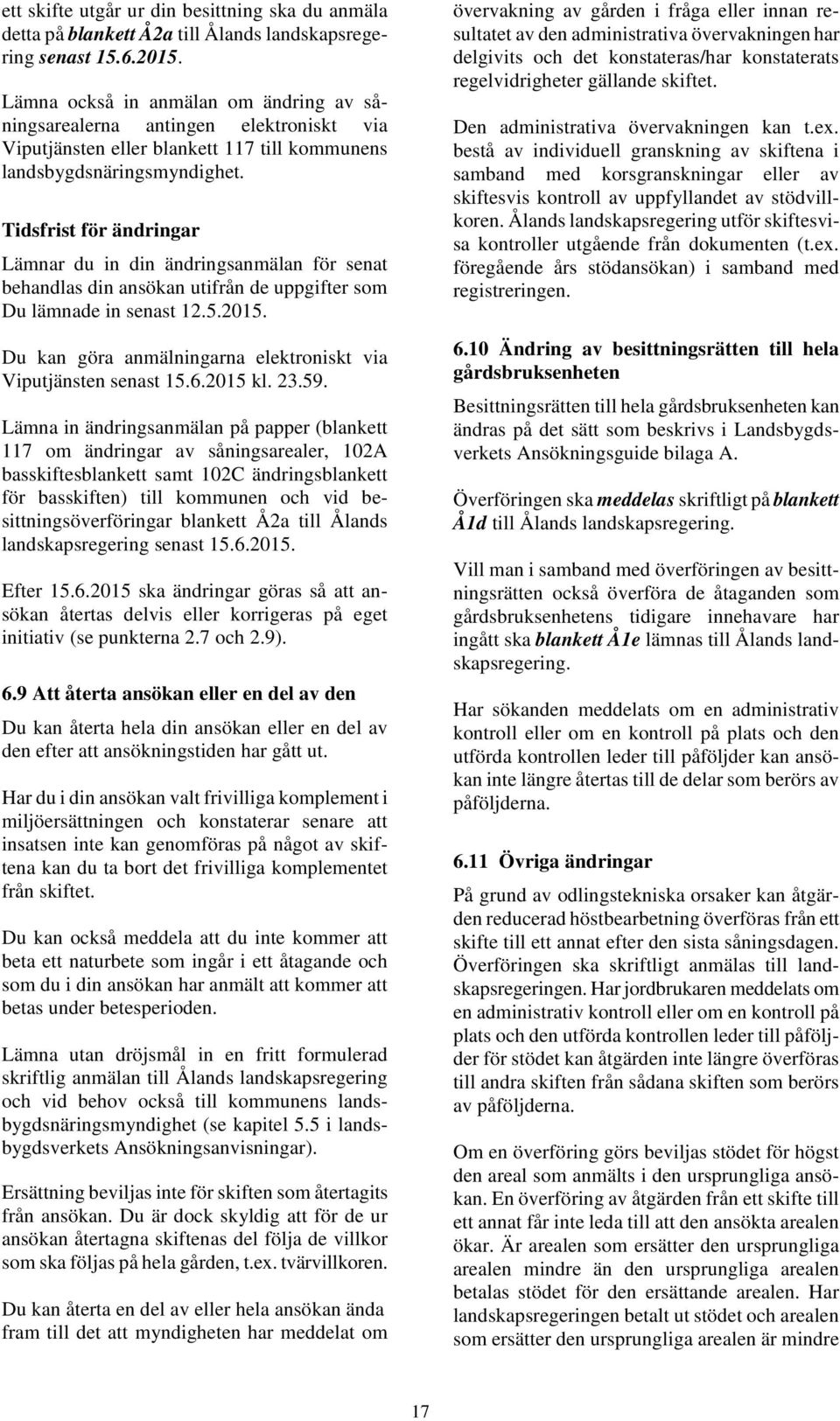 Tidsfrist för ändringar Lämnar du in din ändringsanmälan för senat behandlas din ansökan utifrån de uppgifter som Du lämnade in senast 12.5.2015.