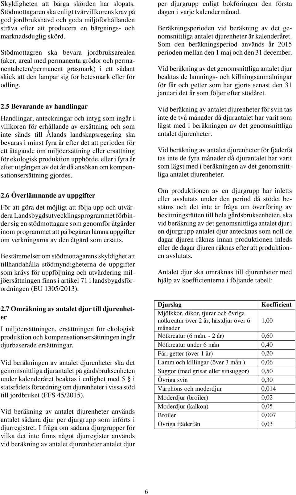 Stödmottagren ska bevara jordbruksarealen (åker, areal med permanenta grödor och permanentabeten/permanent gräsmark) i ett sådant skick att den lämpar sig för betesmark eller för odling. 2.