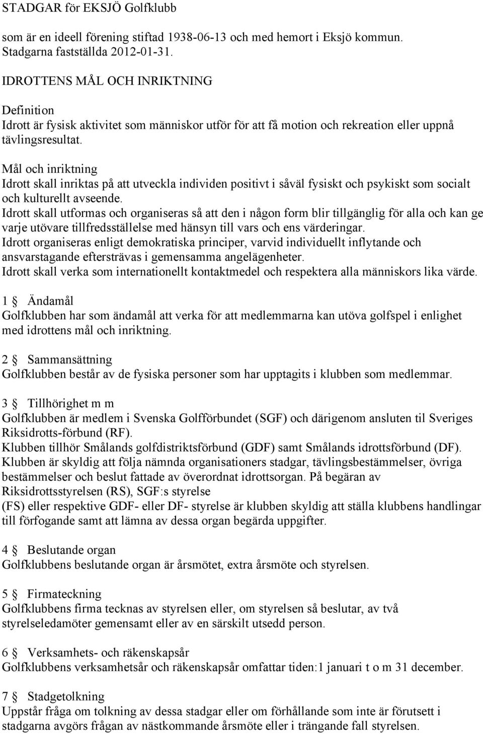 Mål och inriktning Idrott skall inriktas på att utveckla individen positivt i såväl fysiskt och psykiskt som socialt och kulturellt avseende.