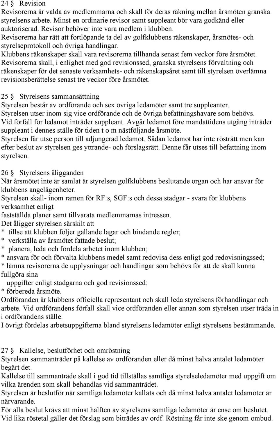 Klubbens räkenskaper skall vara revisorerna tillhanda senast fem veckor före årsmötet.