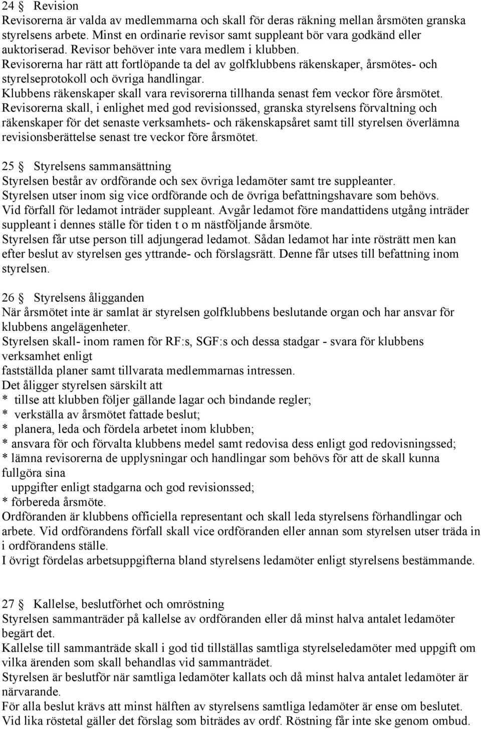 Klubbens räkenskaper skall vara revisorerna tillhanda senast fem veckor före årsmötet.