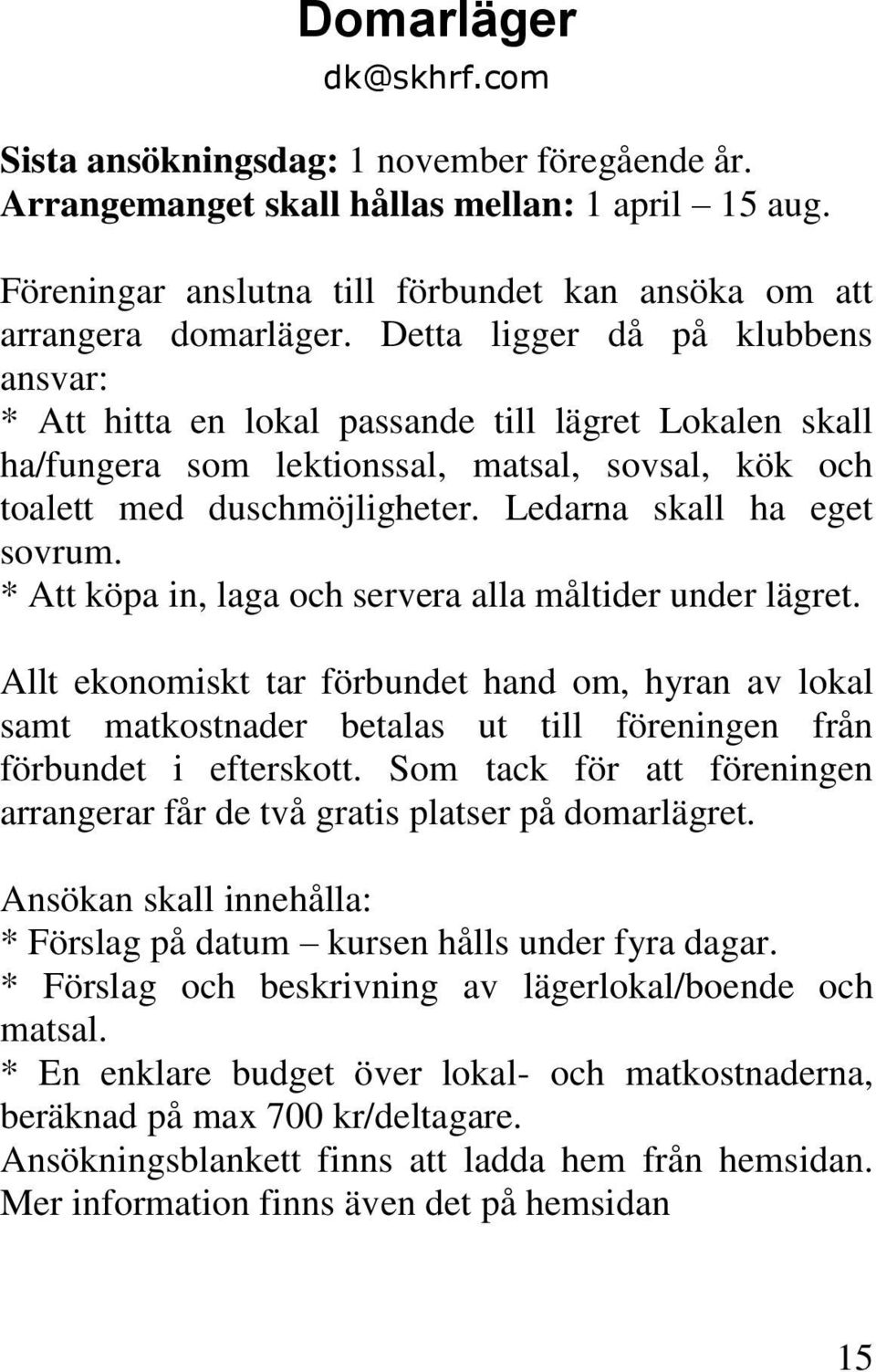 Ledarna skall ha eget sovrum. * Att köpa in, laga och servera alla måltider under lägret.