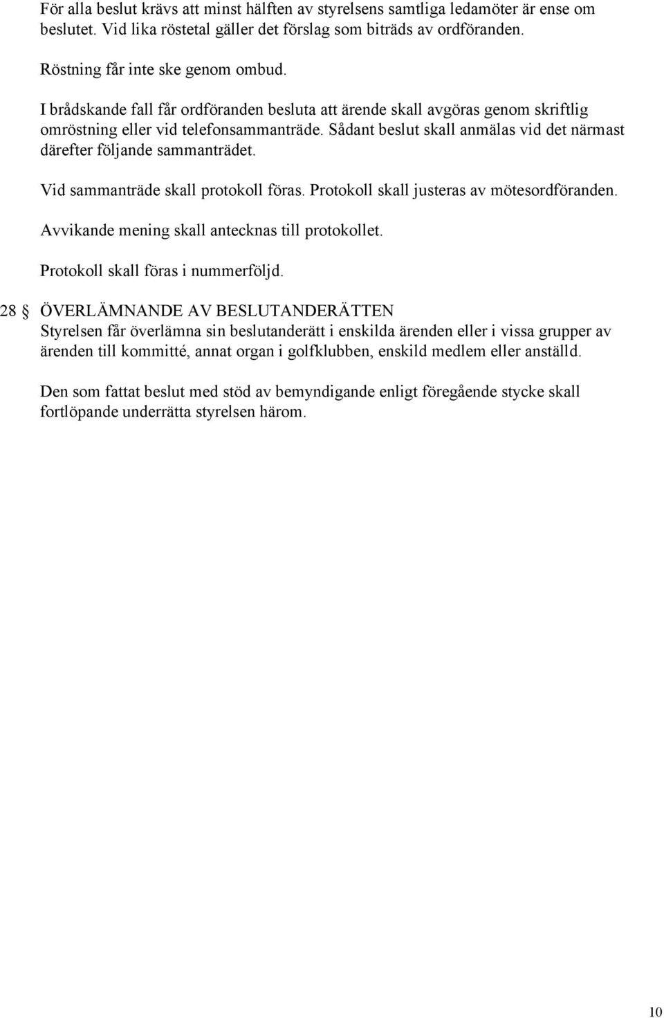 Vid sammanträde skall protokoll föras. Protokoll skall justeras av mötesordföranden. Avvikande mening skall antecknas till protokollet. Protokoll skall föras i nummerföljd.