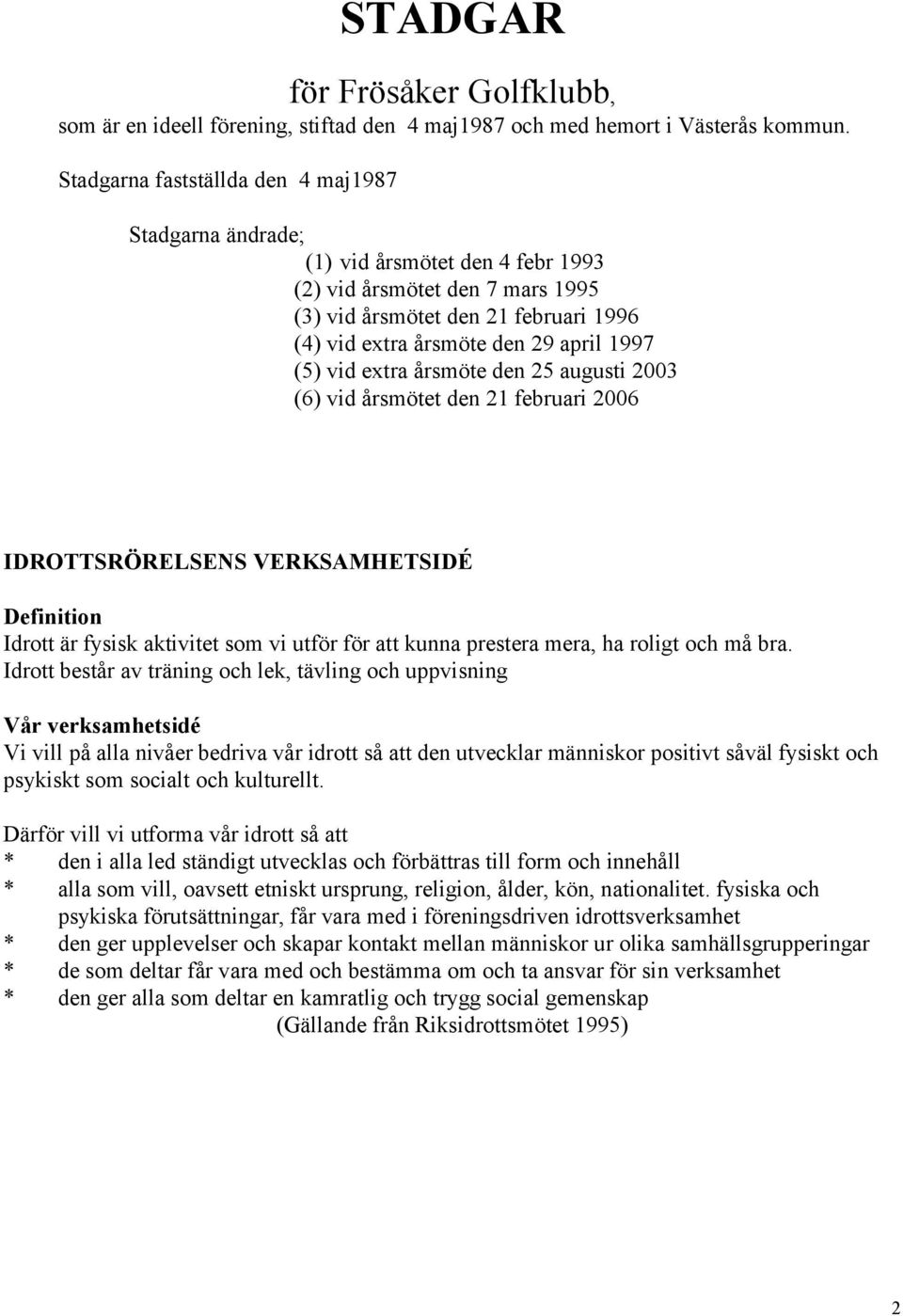 (5) vid extra årsmöte den 25 augusti 2003 (6) vid årsmötet den 21 februari 2006 IDROTTSRÖRELSENS VERKSAMHETSIDÉ Definition Idrott är fysisk aktivitet som vi utför för att kunna prestera mera, ha