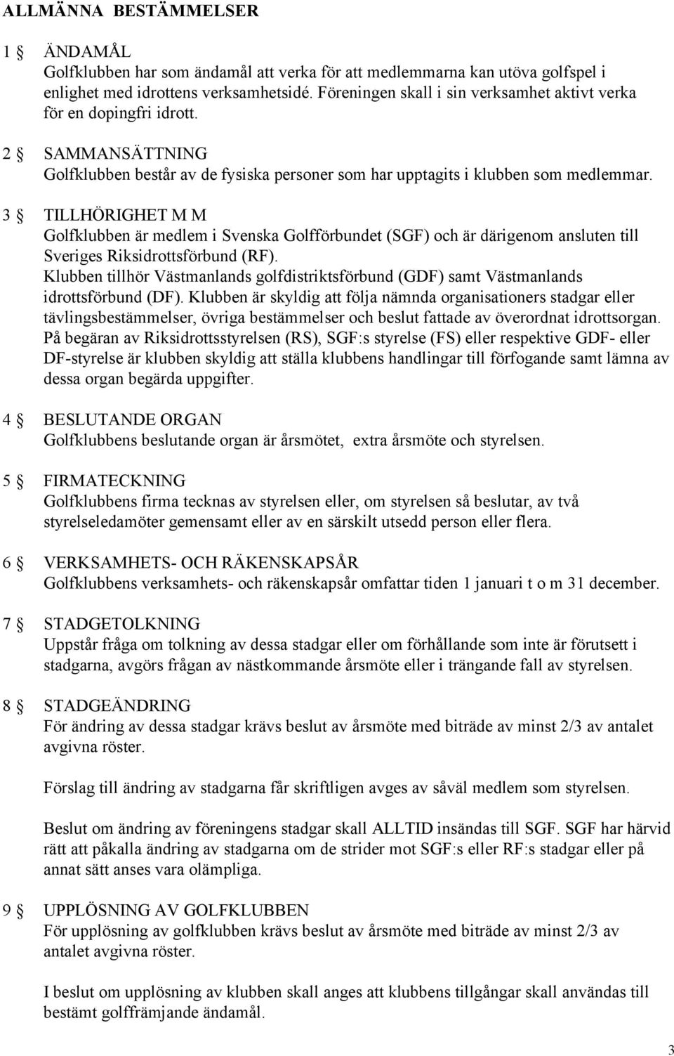 3 TILLHÖRIGHET M M Golfklubben är medlem i Svenska Golfförbundet (SGF) och är därigenom ansluten till Sveriges Riksidrottsförbund (RF).