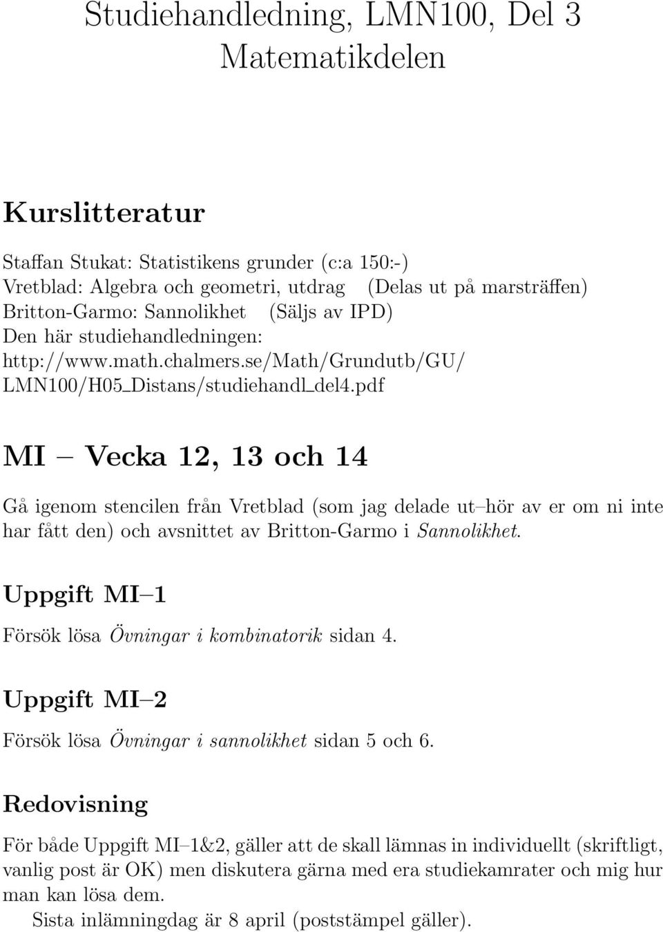 pdf MI Vecka 12, 13 och 14 Gå igenom stencilen från Vretblad (som jag delade ut hör av er om ni inte har fått den) och avsnittet av Britton-Garmo i Sannolikhet.