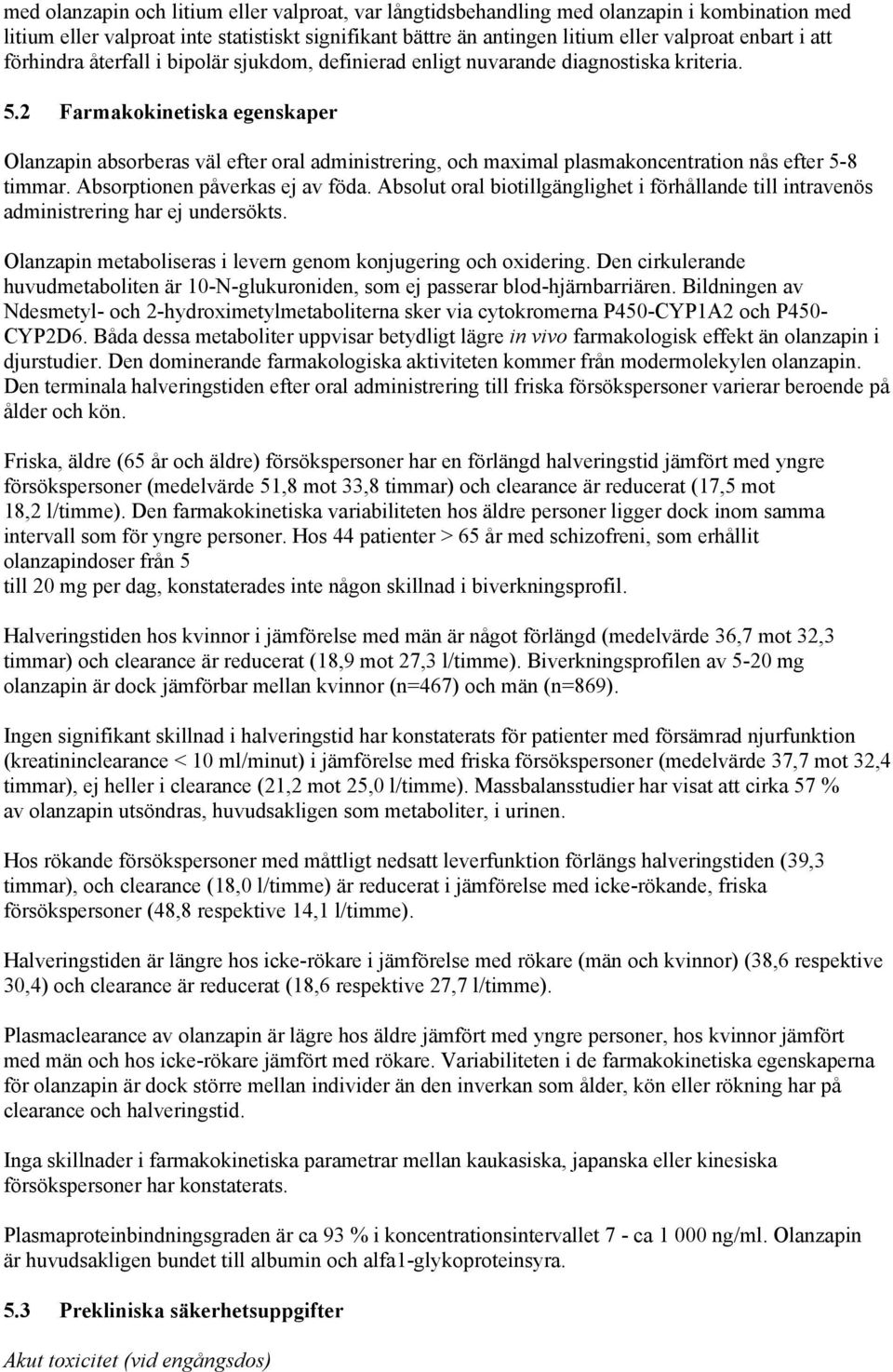 2 Farmakokinetiska egenskaper Olanzapin absorberas väl efter oral administrering, och maximal plasmakoncentration nås efter 5-8 timmar. Absorptionen påverkas ej av föda.
