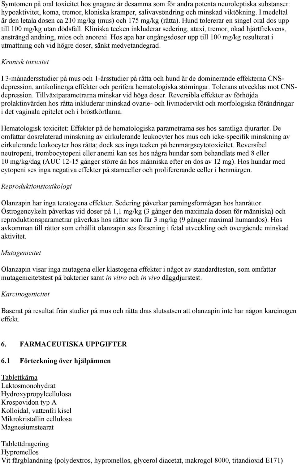 Kliniska tecken inkluderar sedering, ataxi, tremor, ökad hjärtfrekvens, ansträngd andning, mios och anorexi.